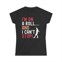 Funny Roller Skate Women's - I'm On A Roll... And I Can't Stop!